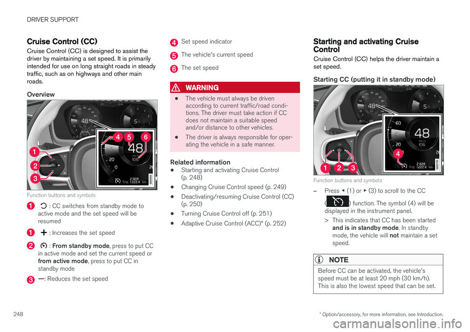 VOLVO XC90 2015 Owners Manual DRIVER SUPPORT
* Option/accessory, for more information, see Introduction.
248
Cruise Control (CC)
Cruise Control (CC) is designed to assist the driver by maintaining a set speed. It is primarilyinten VOLVO XC90 2015 Owners Manual DRIVER SUPPORT
* Option/accessory, for more information, see Introduction.
248
Cruise Control (CC)
Cruise Control (CC) is designed to assist the driver by maintaining a set speed. It is primarilyinten