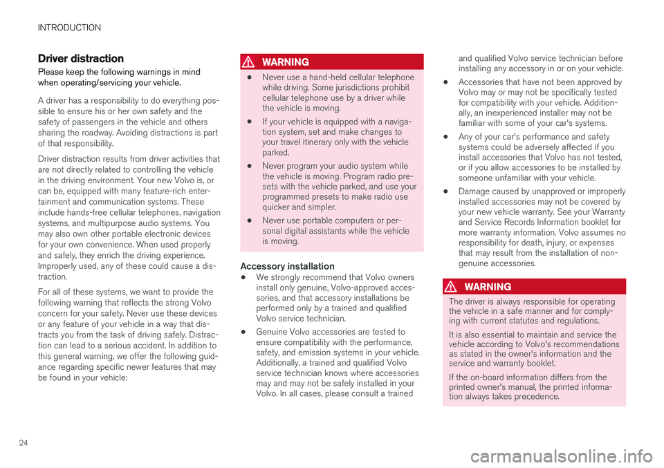 VOLVO XC90 2015 Owners Manual INTRODUCTION
24
Driver distraction
Please keep the following warnings in mind when operating/servicing your vehicle.
A driver has a responsibility to do everything pos- sible to ensure his or her own 