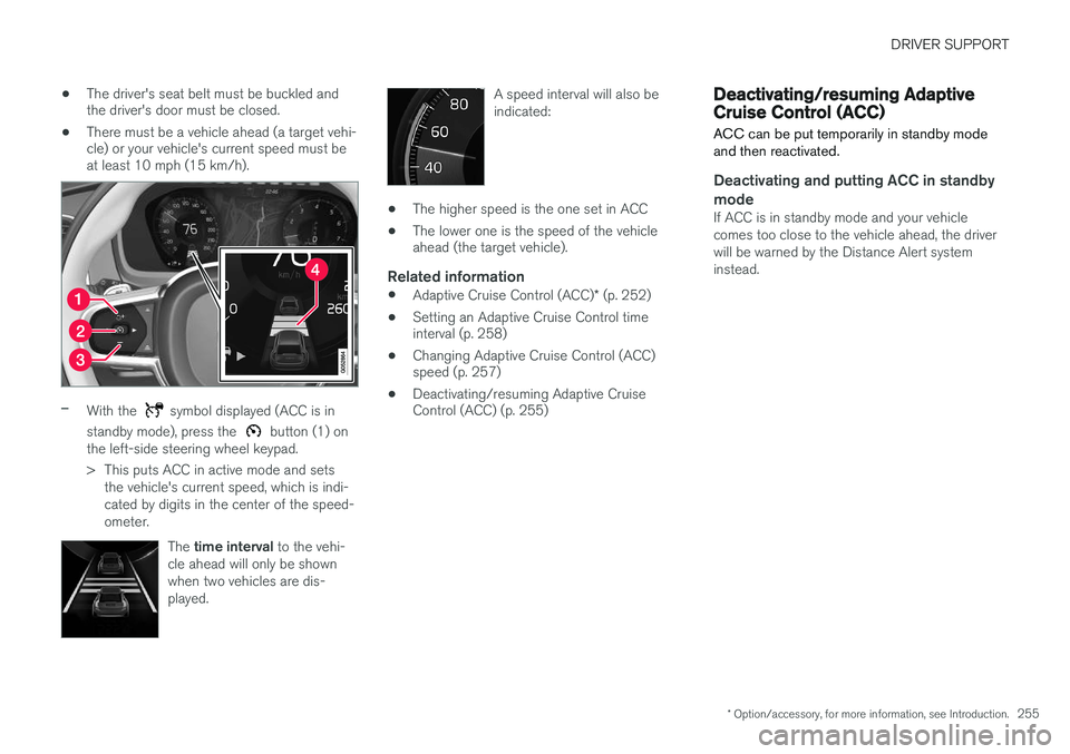 VOLVO XC90 2015  Owners Manual DRIVER SUPPORT
* Option/accessory, for more information, see Introduction.255
•
The driver's seat belt must be buckled and the driver's door must be closed.
• There must be a vehicle ahead