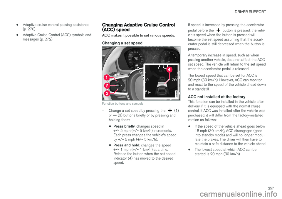 VOLVO XC90 2015  Owners Manual DRIVER SUPPORT
257
•
Adaptive cruise control passing assistance (p. 270)
• Adaptive Cruise Control (ACC) symbols andmessages (p. 272)
Changing Adaptive Cruise Control (ACC) speed
ACC makes it poss
