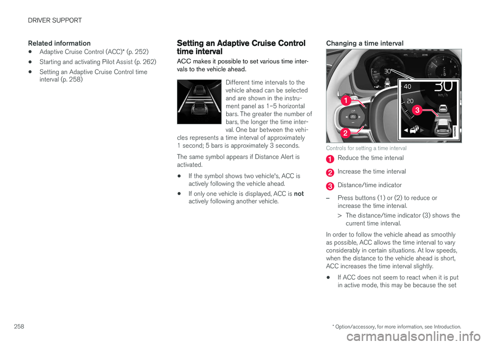 VOLVO XC90 2015  Owners Manual DRIVER SUPPORT
* Option/accessory, for more information, see Introduction.
258
Related information
• Adaptive Cruise Control (ACC)
* (p. 252)
• Starting and activating Pilot Assist (p. 262)
• Se