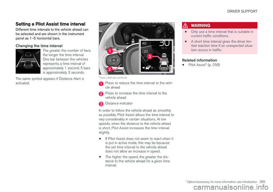 VOLVO XC90 2015  Owners Manual DRIVER SUPPORT
* Option/accessory, for more information, see Introduction.265
Setting a Pilot Assist time interval
Different time intervals to the vehicle ahead can be selected and are shown in the in