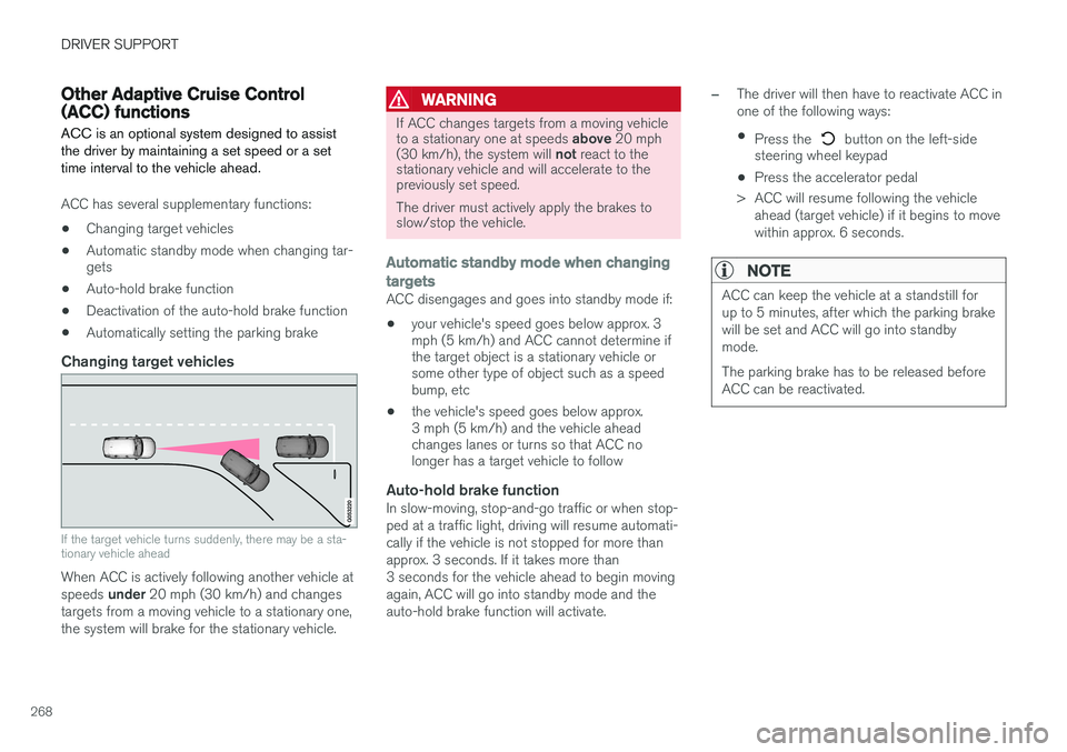 VOLVO XC90 2015  Owners Manual DRIVER SUPPORT
268
Other Adaptive Cruise Control (ACC) functionsACC is an optional system designed to assist
the driver by maintaining a set speed or a set time interval to the vehicle ahead.
ACC has 
