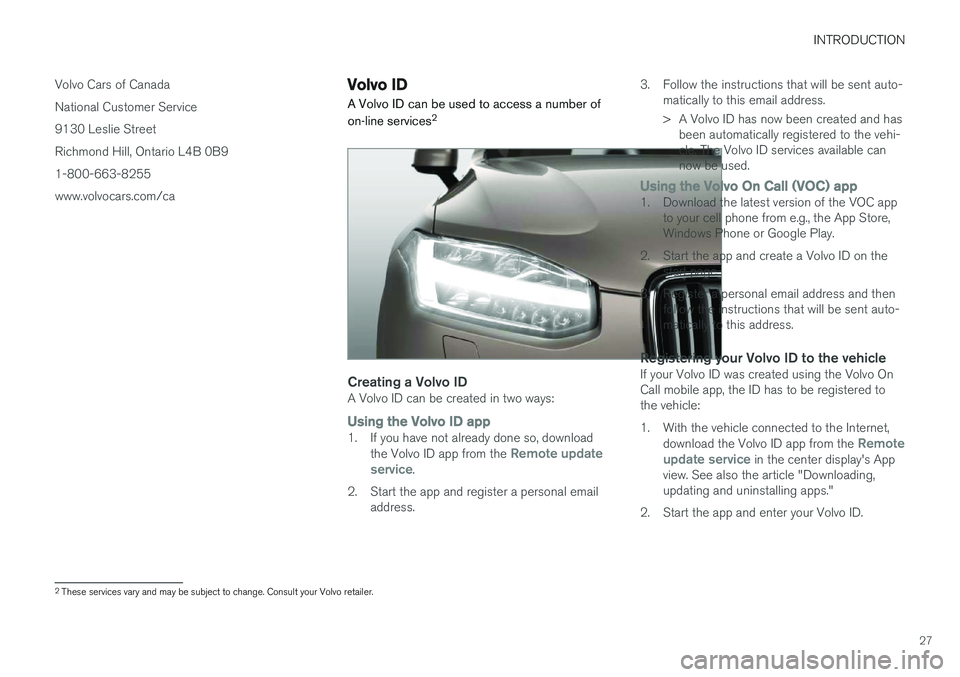 VOLVO XC90 2015 Owners Manual INTRODUCTION
27
Volvo Cars of Canada National Customer Service9130 Leslie Street
Richmond Hill, Ontario L4B 0B9
1-800-663-8255 www.volvocars.com/ca
Volvo ID
A Volvo ID can be used to access a number o