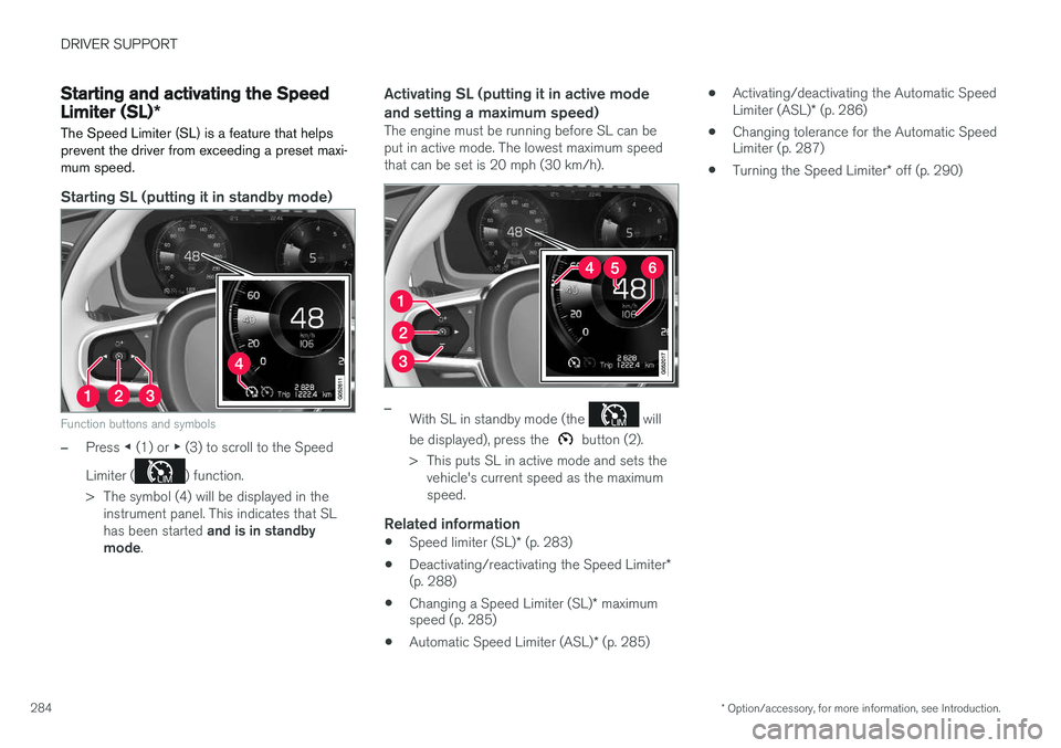 VOLVO XC90 2015  Owners Manual DRIVER SUPPORT
* Option/accessory, for more information, see Introduction.
284
Starting and activating the Speed Limiter (SL) *
The Speed Limiter (SL) is a feature that helps prevent the driver from e