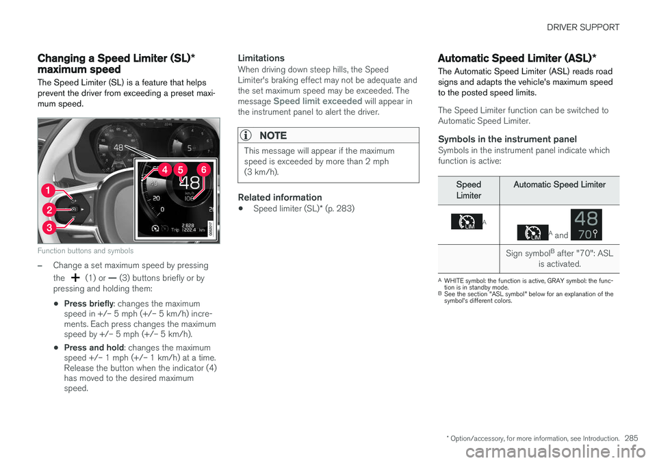 VOLVO XC90 2015  Owners Manual DRIVER SUPPORT
* Option/accessory, for more information, see Introduction.285
Changing a Speed Limiter (SL)*
maximum speed
The Speed Limiter (SL) is a feature that helps prevent the driver from exceed