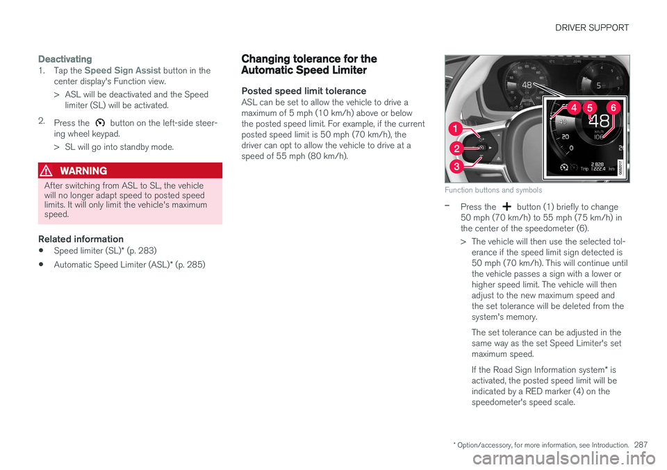 VOLVO XC90 2015  Owners Manual DRIVER SUPPORT
* Option/accessory, for more information, see Introduction.287
Deactivating1.
Tap the Speed Sign Assist button in the
center display's Function view. 
> ASL will be deactivated and 