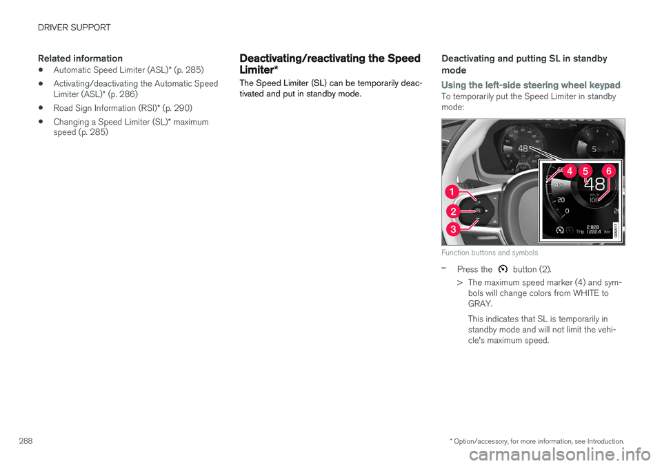 VOLVO XC90 2015  Owners Manual DRIVER SUPPORT
* Option/accessory, for more information, see Introduction.
288
Related information
• Automatic Speed Limiter (ASL)
* (p. 285)
• Activating/deactivating the Automatic Speed Limiter 