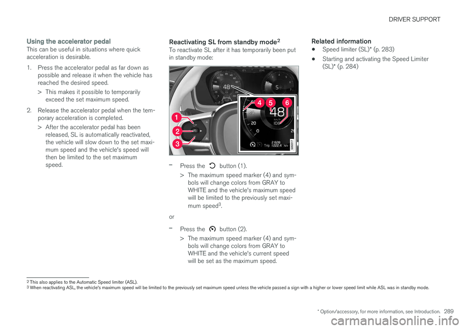 VOLVO XC90 2015  Owners Manual DRIVER SUPPORT
* Option/accessory, for more information, see Introduction.289
Using the accelerator pedalThis can be useful in situations where quick acceleration is desirable. 
1. Press the accelerat