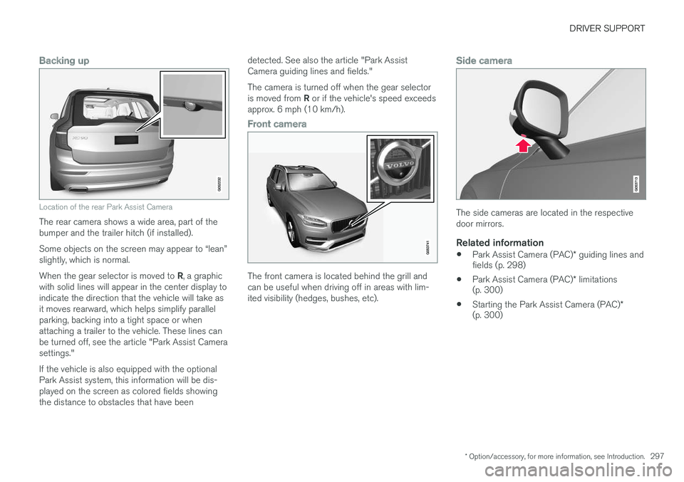 VOLVO XC90 2015  Owners Manual DRIVER SUPPORT
* Option/accessory, for more information, see Introduction.297
Backing up
Location of the rear Park Assist Camera
The rear camera shows a wide area, part of the bumper and the trailer h