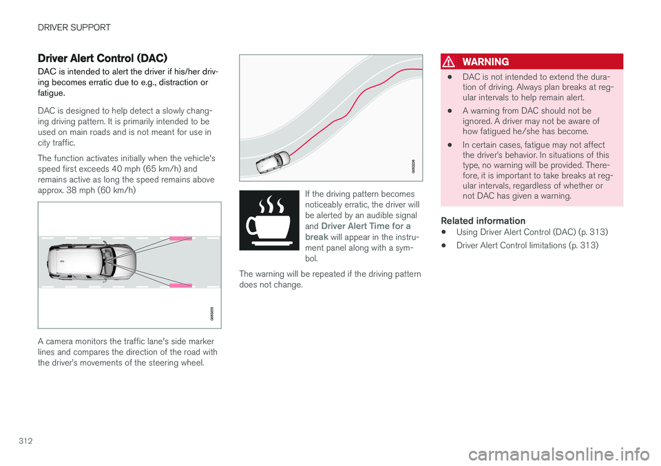 VOLVO XC90 2015  Owners Manual DRIVER SUPPORT
312
Driver Alert Control (DAC)
DAC is intended to alert the driver if his/her driv- ing becomes erratic due to e.g., distraction orfatigue.
DAC is designed to help detect a slowly chang