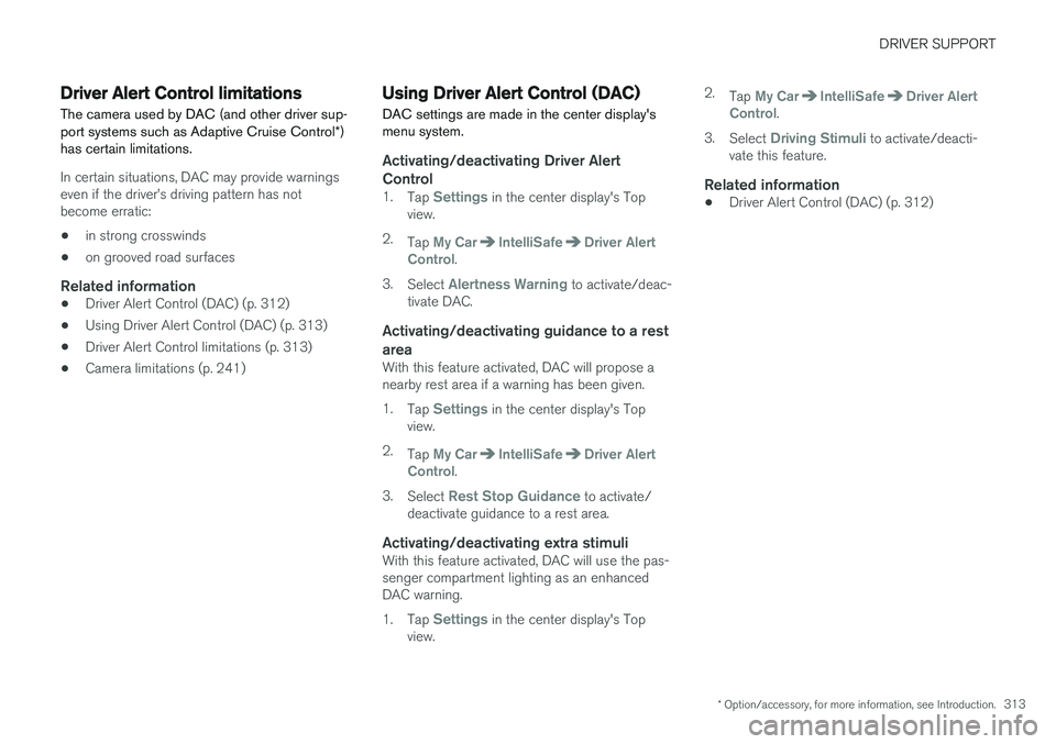 VOLVO XC90 2015  Owners Manual DRIVER SUPPORT
* Option/accessory, for more information, see Introduction.313
Driver Alert Control limitations
The camera used by DAC (and other driver sup- port systems such as Adaptive Cruise Contro