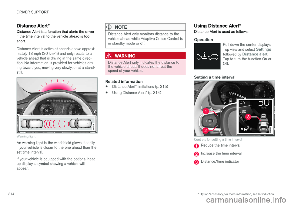 VOLVO XC90 2015  Owners Manual DRIVER SUPPORT
* Option/accessory, for more information, see Introduction.
314
Distance Alert *
Distance Alert is a function that alerts the driver if the time interval to the vehicle ahead is too sho