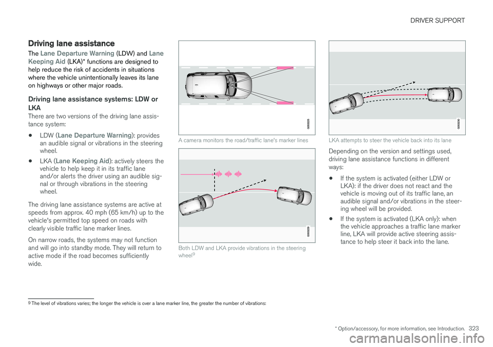 VOLVO XC90 2015  Owners Manual DRIVER SUPPORT
* Option/accessory, for more information, see Introduction.323
Driving lane assistance 
The 
Lane Departure Warning (LDW) and Lane
Keeping Aid (LKA) * functions are designed to
help red