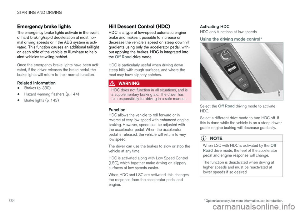 VOLVO XC90 2015 Owners Manual STARTING AND DRIVING
* Option/accessory, for more information, see Introduction.
334
Emergency brake lights
The emergency brake lights activate in the event of hard braking/rapid deceleration at most VOLVO XC90 2015 Owners Manual STARTING AND DRIVING
* Option/accessory, for more information, see Introduction.
334
Emergency brake lights
The emergency brake lights activate in the event of hard braking/rapid deceleration at most