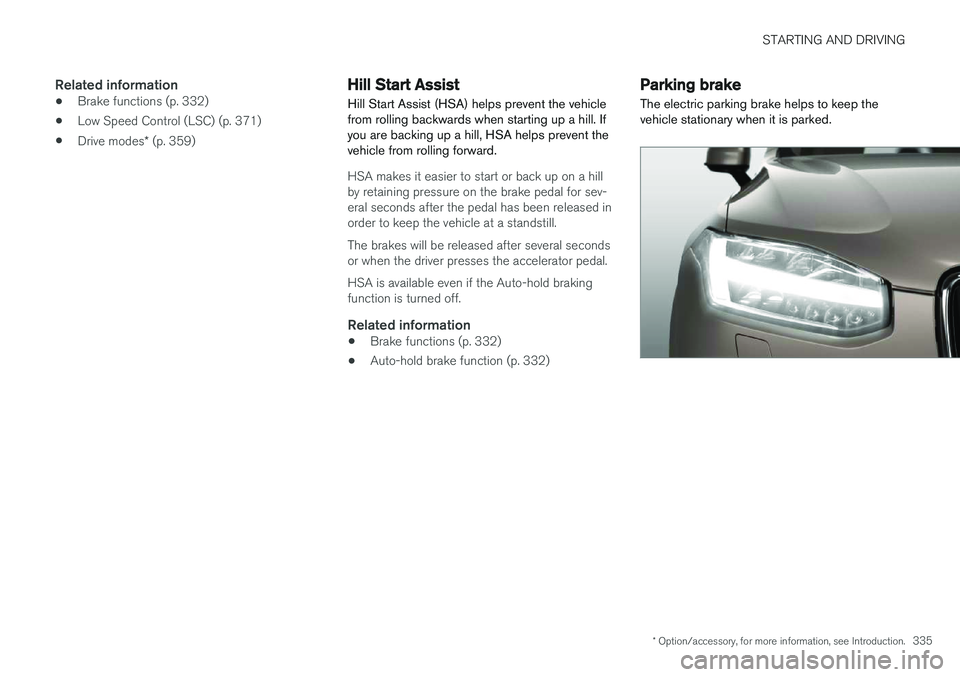 VOLVO XC90 2015 Owners Manual STARTING AND DRIVING
* Option/accessory, for more information, see Introduction.335
Related information
•Brake functions (p. 332)
• Low Speed Control (LSC) (p. 371)
• Drive modes
* (p. 359)
Hill VOLVO XC90 2015 Owners Manual STARTING AND DRIVING
* Option/accessory, for more information, see Introduction.335
Related information
•Brake functions (p. 332)
• Low Speed Control (LSC) (p. 371)
• Drive modes
* (p. 359)
Hill