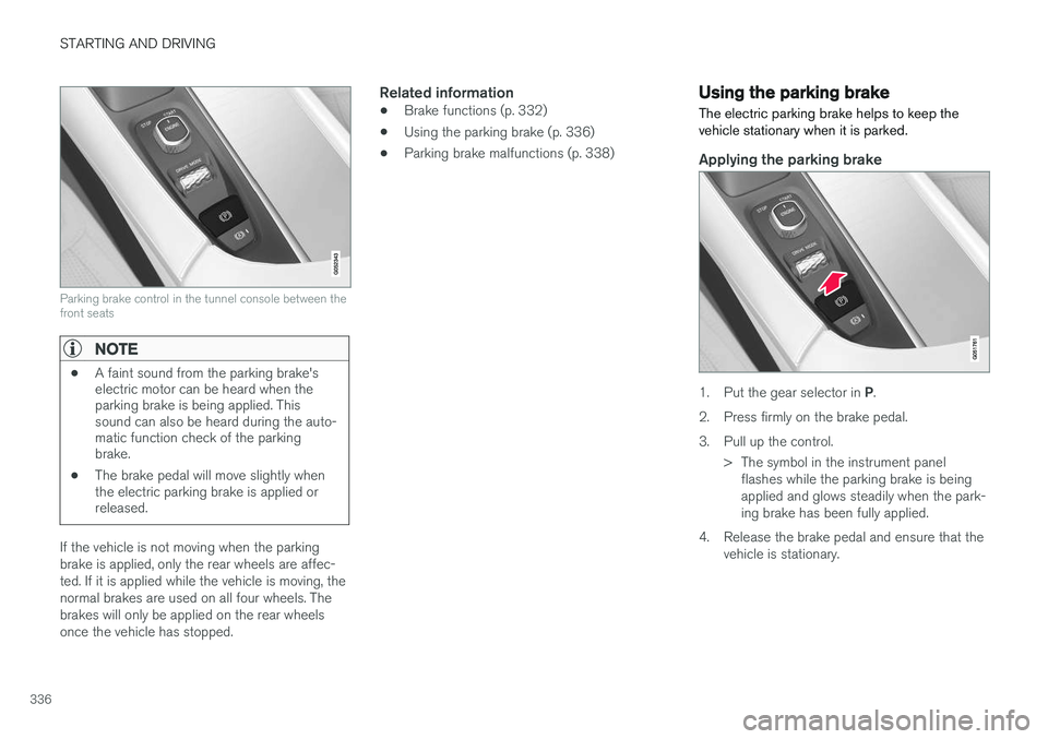 VOLVO XC90 2015 Owners Manual STARTING AND DRIVING
336
Parking brake control in the tunnel console between the front seats
NOTE
•A faint sound from the parking brake's electric motor can be heard when theparking brake is bei VOLVO XC90 2015 Owners Manual STARTING AND DRIVING
336
Parking brake control in the tunnel console between the front seats
NOTE
•A faint sound from the parking brake's electric motor can be heard when theparking brake is bei
