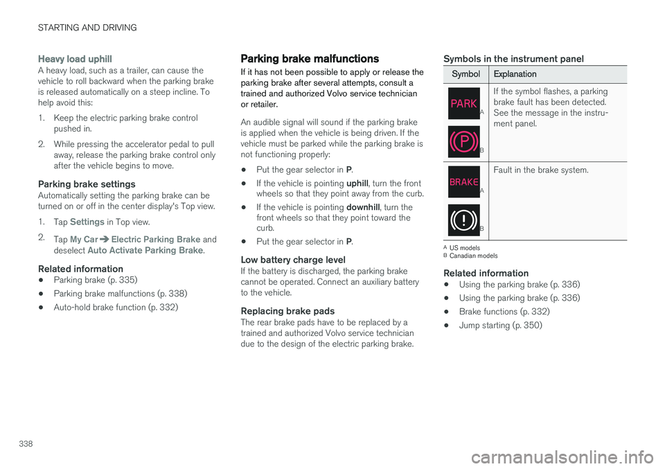 VOLVO XC90 2015 Owners Manual STARTING AND DRIVING
338
Heavy load uphillA heavy load, such as a trailer, can cause the vehicle to roll backward when the parking brakeis released automatically on a steep incline. Tohelp avoid this: VOLVO XC90 2015 Owners Manual STARTING AND DRIVING
338
Heavy load uphillA heavy load, such as a trailer, can cause the vehicle to roll backward when the parking brakeis released automatically on a steep incline. Tohelp avoid this: