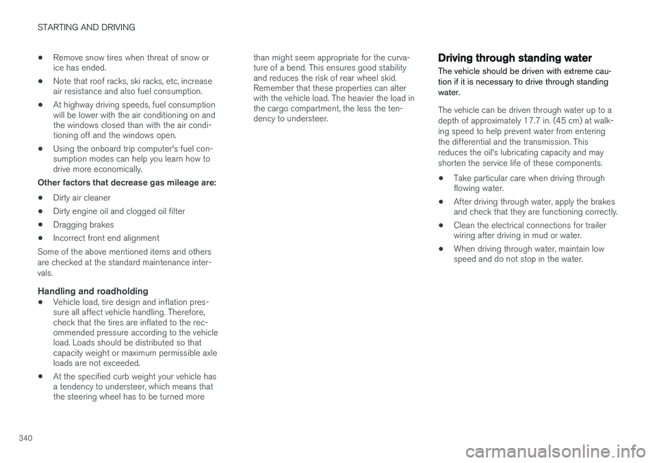 VOLVO XC90 2015 Owners Manual STARTING AND DRIVING
340•
Remove snow tires when threat of snow or ice has ended.
• Note that roof racks, ski racks, etc, increaseair resistance and also fuel consumption.
• At highway driving s VOLVO XC90 2015 Owners Manual STARTING AND DRIVING
340•
Remove snow tires when threat of snow or ice has ended.
• Note that roof racks, ski racks, etc, increaseair resistance and also fuel consumption.
• At highway driving s