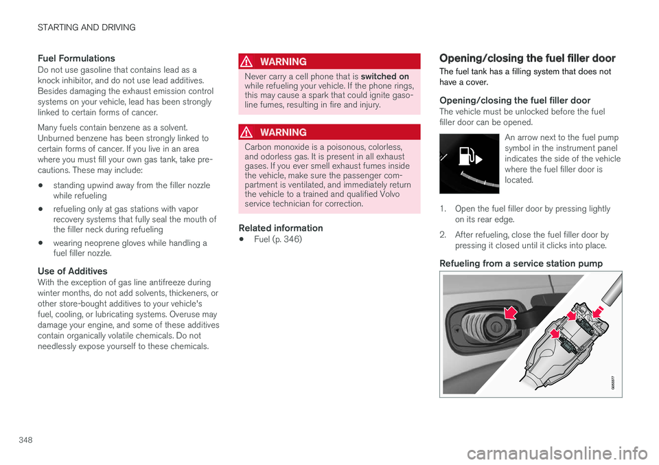 VOLVO XC90 2015 Owners Manual STARTING AND DRIVING
348
Fuel FormulationsDo not use gasoline that contains lead as a knock inhibitor, and do not use lead additives.Besides damaging the exhaust emission controlsystems on your vehicl VOLVO XC90 2015 Owners Manual STARTING AND DRIVING
348
Fuel FormulationsDo not use gasoline that contains lead as a knock inhibitor, and do not use lead additives.Besides damaging the exhaust emission controlsystems on your vehicl