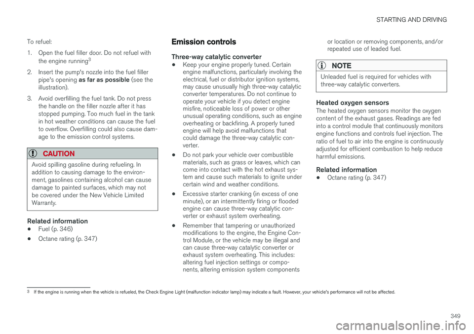 VOLVO XC90 2015 Owners Manual STARTING AND DRIVING
349
To refuel:
1. Open the fuel filler door. Do not refuel with
the engine running 3
2. Insert the pump's nozzle into the fuel filler pipe's opening as far as possible VOLVO XC90 2015 Owners Manual STARTING AND DRIVING
349
To refuel:
1. Open the fuel filler door. Do not refuel with
the engine running 3
2. Insert the pump's nozzle into the fuel filler pipe's opening as far as possible