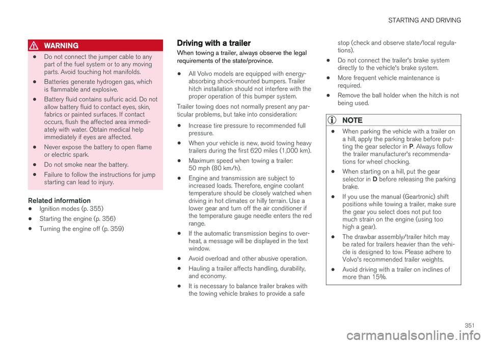 VOLVO XC90 2015 Owners Manual STARTING AND DRIVING
351
WARNING
•Do not connect the jumper cable to any part of the fuel system or to any movingparts. Avoid touching hot manifolds.
• Batteries generate hydrogen gas, whichis fla VOLVO XC90 2015 Owners Manual STARTING AND DRIVING
351
WARNING
•Do not connect the jumper cable to any part of the fuel system or to any movingparts. Avoid touching hot manifolds.
• Batteries generate hydrogen gas, whichis fla