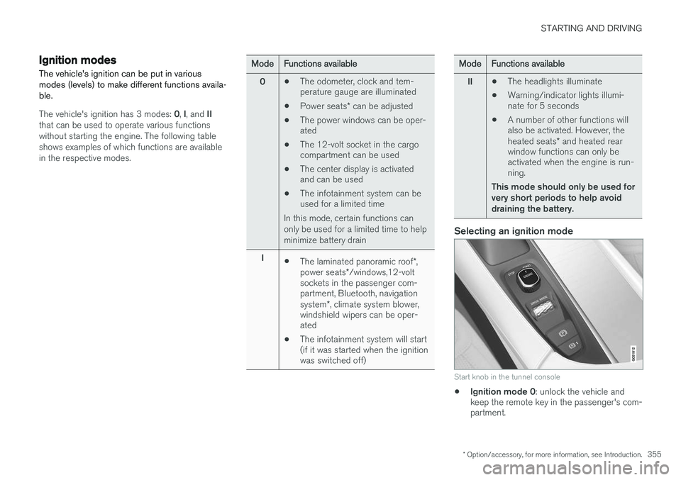 VOLVO XC90 2015 Owners Manual STARTING AND DRIVING
* Option/accessory, for more information, see Introduction.355
Ignition modes
The vehicles ignition can be put in various modes (levels) to make different functions availa-ble.
T VOLVO XC90 2015 Owners Manual STARTING AND DRIVING
* Option/accessory, for more information, see Introduction.355
Ignition modes
The vehicles ignition can be put in various modes (levels) to make different functions availa-ble.
T