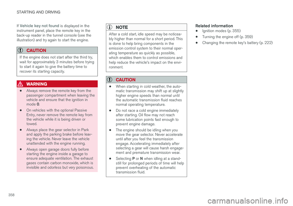VOLVO XC90 2015 Owners Manual STARTING AND DRIVING
358If
Vehicle key not found is displayed in the
instrument panel, place the remote key in the back-up reader in the tunnel console (see theillustration) and try again to start th VOLVO XC90 2015 Owners Manual STARTING AND DRIVING
358If
Vehicle key not found is displayed in the
instrument panel, place the remote key in the back-up reader in the tunnel console (see theillustration) and try again to start th