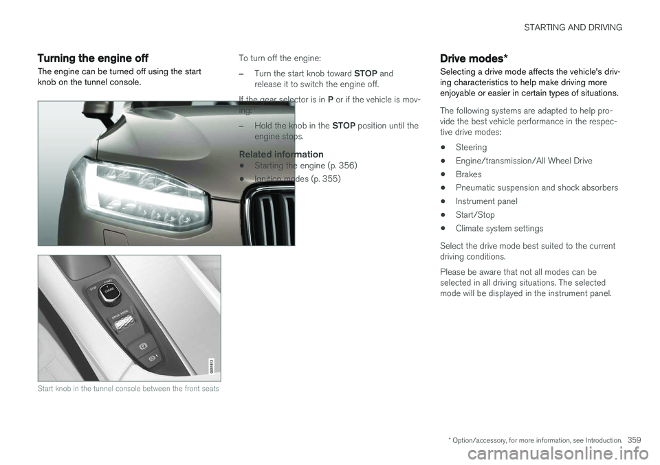 VOLVO XC90 2015 Owners Manual STARTING AND DRIVING
* Option/accessory, for more information, see Introduction.359
Turning the engine off
The engine can be turned off using the start knob on the tunnel console.
Start knob in the tu VOLVO XC90 2015 Owners Manual STARTING AND DRIVING
* Option/accessory, for more information, see Introduction.359
Turning the engine off
The engine can be turned off using the start knob on the tunnel console.
Start knob in the tu