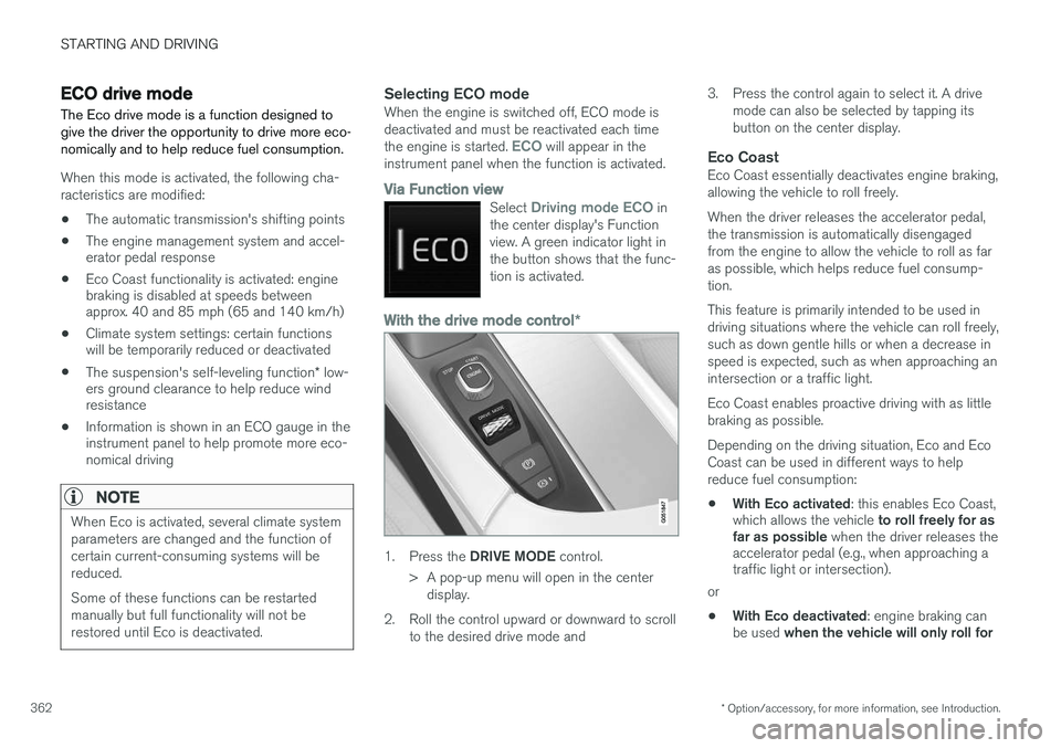VOLVO XC90 2015 Owners Manual STARTING AND DRIVING
* Option/accessory, for more information, see Introduction.
362
ECO drive mode
The Eco drive mode is a function designed to give the driver the opportunity to drive more eco-nomic VOLVO XC90 2015 Owners Manual STARTING AND DRIVING
* Option/accessory, for more information, see Introduction.
362
ECO drive mode
The Eco drive mode is a function designed to give the driver the opportunity to drive more eco-nomic