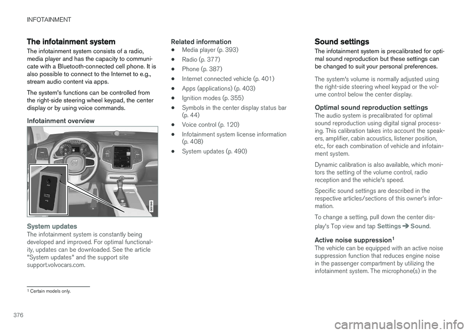VOLVO XC90 2015 Owners Manual INFOTAINMENT
376
The infotainment system
The infotainment system consists of a radio, media player and has the capacity to communi-cate with a Bluetooth-connected cell phone. It isalso possible to con VOLVO XC90 2015 Owners Manual INFOTAINMENT
376
The infotainment system
The infotainment system consists of a radio, media player and has the capacity to communi-cate with a Bluetooth-connected cell phone. It isalso possible to con