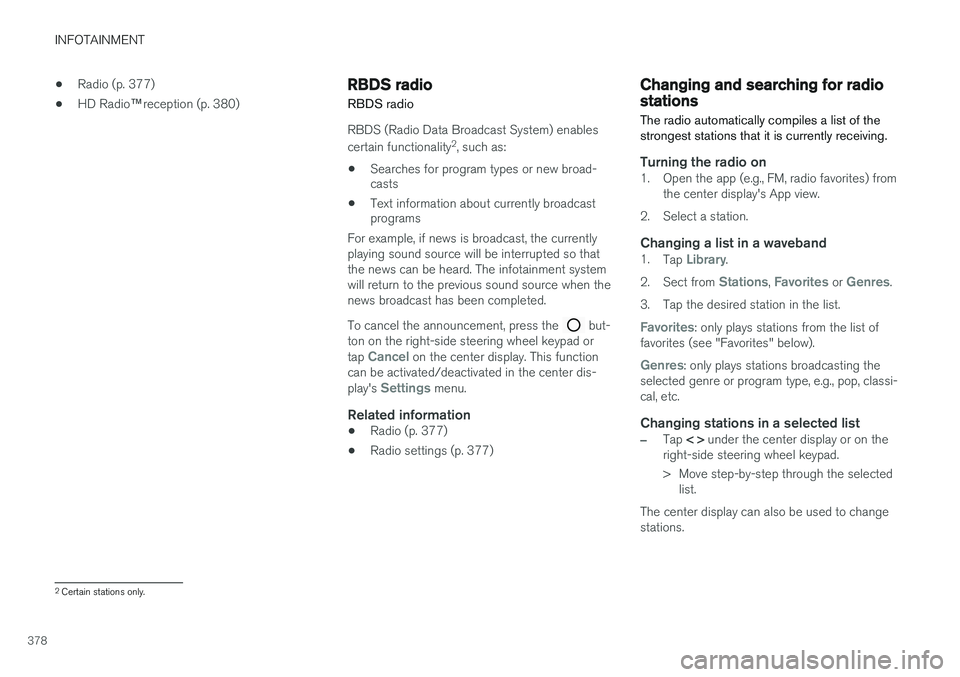 VOLVO XC90 2015 Owners Manual INFOTAINMENT
378•
Radio (p. 377)
• HD Radio
™reception (p. 380)
RBDS radio
RBDS radio
RBDS (Radio Data Broadcast System) enables certain functionality 2
, such as:
• Searches for program types VOLVO XC90 2015 Owners Manual INFOTAINMENT
378•
Radio (p. 377)
• HD Radio
™reception (p. 380)
RBDS radio
RBDS radio
RBDS (Radio Data Broadcast System) enables certain functionality 2
, such as:
• Searches for program types