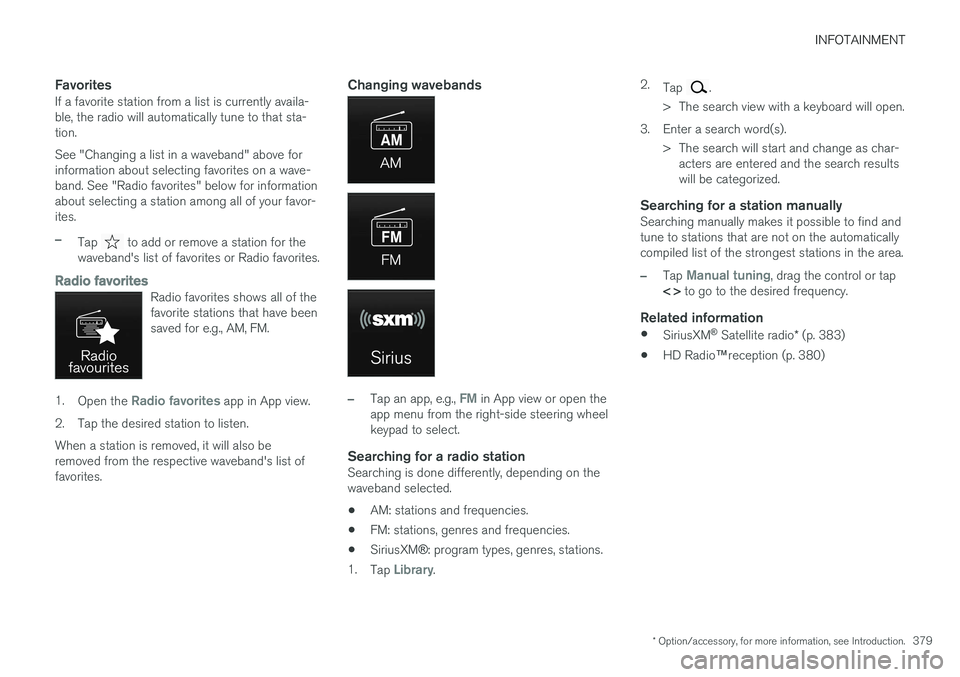 VOLVO XC90 2015 Owners Manual INFOTAINMENT
* Option/accessory, for more information, see Introduction.379
FavoritesIf a favorite station from a list is currently availa- ble, the radio will automatically tune to that sta-tion. See VOLVO XC90 2015 Owners Manual INFOTAINMENT
* Option/accessory, for more information, see Introduction.379
FavoritesIf a favorite station from a list is currently availa- ble, the radio will automatically tune to that sta-tion. See
