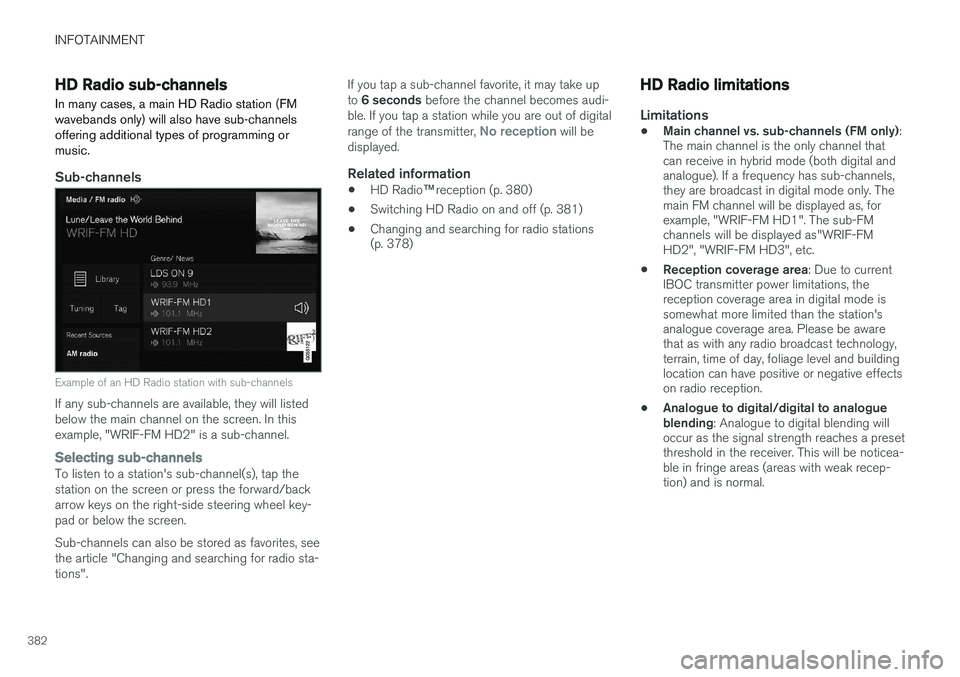 VOLVO XC90 2015 Owners Manual INFOTAINMENT
382
HD Radio sub-channels
In many cases, a main HD Radio station (FM wavebands only) will also have sub-channelsoffering additional types of programming ormusic.
Sub-channels
Example of a VOLVO XC90 2015 Owners Manual INFOTAINMENT
382
HD Radio sub-channels
In many cases, a main HD Radio station (FM wavebands only) will also have sub-channelsoffering additional types of programming ormusic.
Sub-channels
Example of a