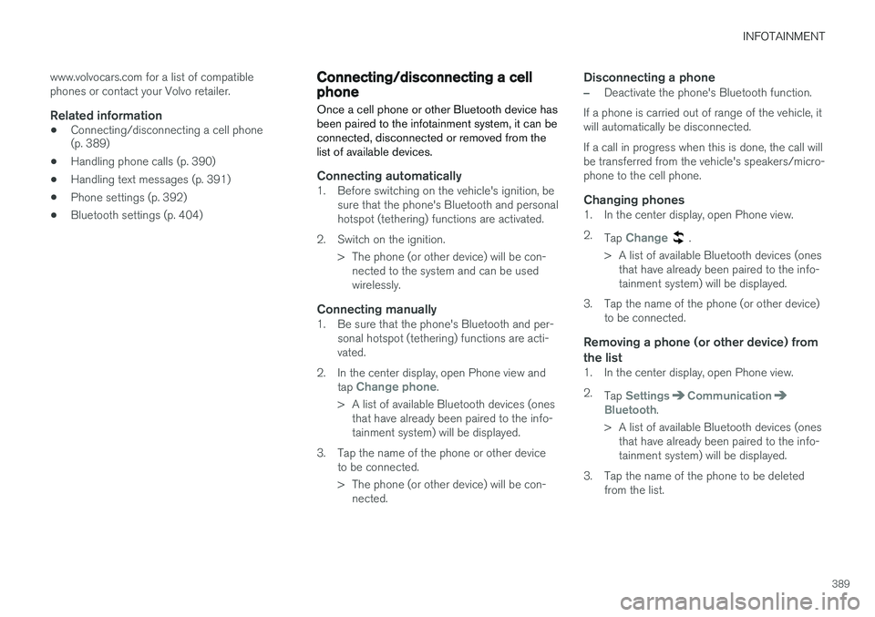 VOLVO XC90 2015  Owners Manual INFOTAINMENT
389
www.volvocars.com for a list of compatible phones or contact your Volvo retailer.
Related information
•
Connecting/disconnecting a cell phone (p. 389)
• Handling phone calls (p. 3