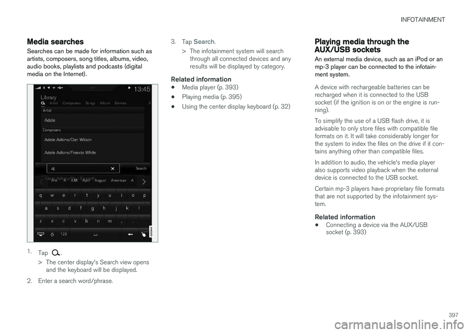 VOLVO XC90 2015  Owners Manual INFOTAINMENT
397
Media searchesSearches can be made for information such as artists, composers, song titles, albums, video,audio books, playlists and podcasts (digitalmedia on the Internet).
1. Tap .
