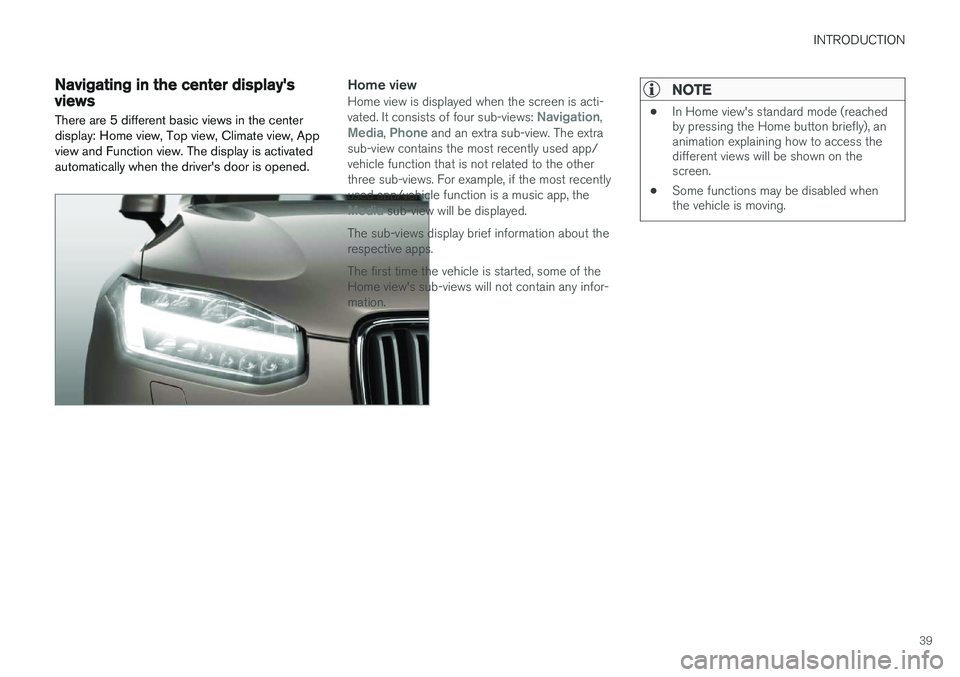 VOLVO XC90 2015 Service Manual INTRODUCTION
39
Navigating in the center display's views
There are 5 different basic views in the center display: Home view, Top view, Climate view, Appview and Function view. The display is activ VOLVO XC90 2015 Service Manual INTRODUCTION
39
Navigating in the center display's views
There are 5 different basic views in the center display: Home view, Top view, Climate view, Appview and Function view. The display is activ
