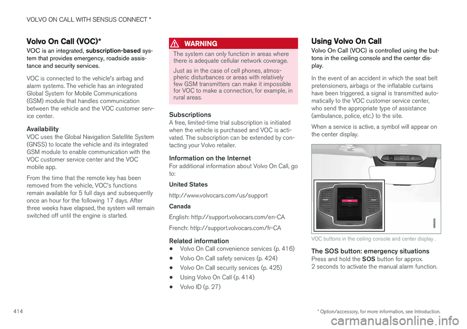 VOLVO XC90 2015  Owners Manual VOLVO ON CALL WITH SENSUS CONNECT *
* Option/accessory, for more information, see Introduction.
414
Volvo On Call (VOC) *
VOC is an integrated,  subscription-based sys-
tem that provides emergency, ro