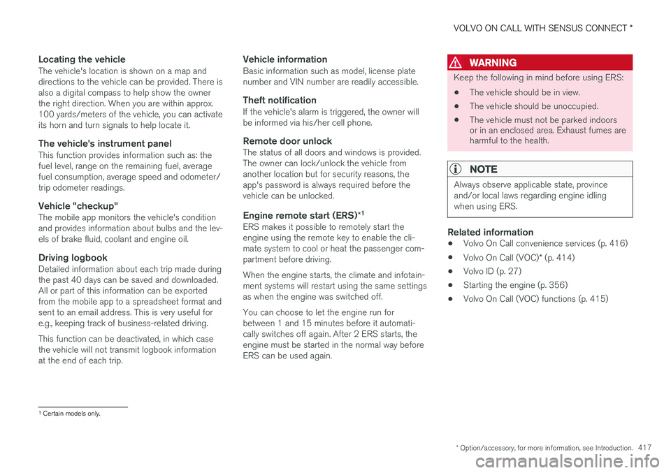 VOLVO XC90 2015  Owners Manual VOLVO ON CALL WITH SENSUS CONNECT *
* Option/accessory, for more information, see Introduction.
417
Locating the vehicleThe vehicle's location is shown on a map and directions to the vehicle can b