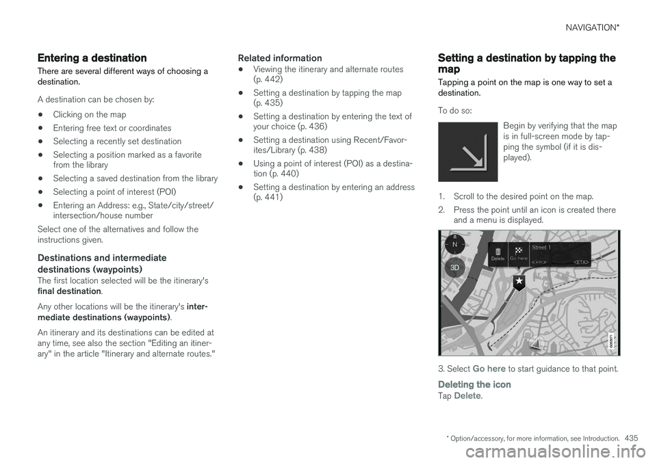 VOLVO XC90 2015  Owners Manual NAVIGATION*
* Option/accessory, for more information, see Introduction.
435
Entering a destination
There are several different ways of choosing a destination.
A destination can be chosen by:
• Click