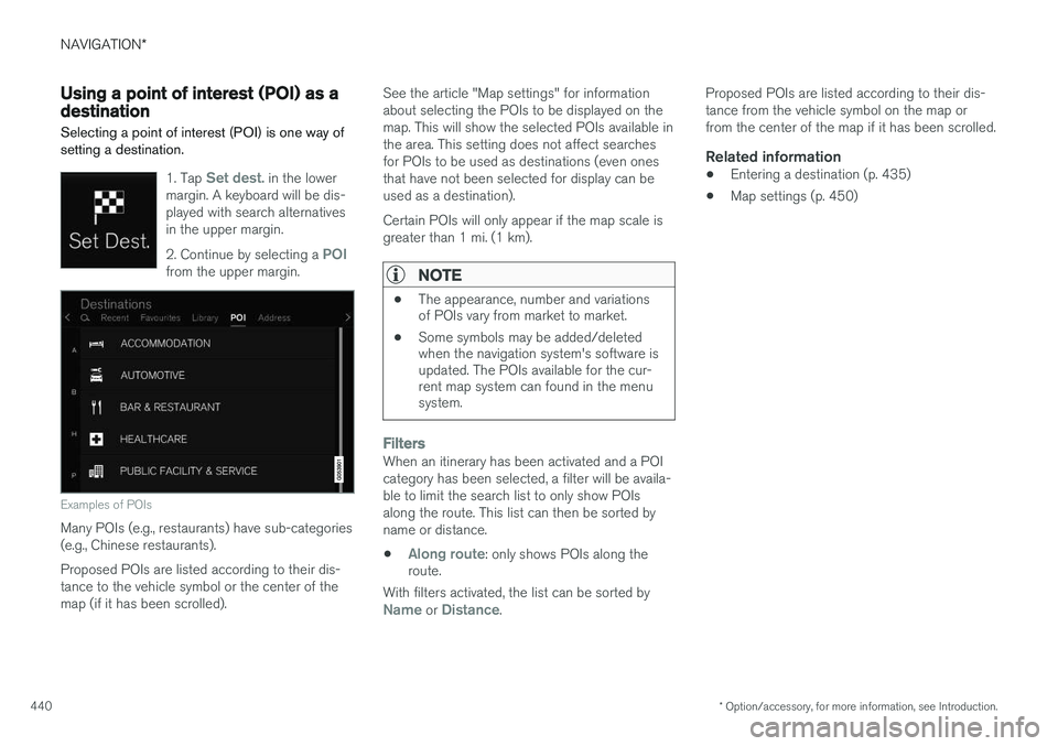 VOLVO XC90 2015  Owners Manual NAVIGATION*
* Option/accessory, for more information, see Introduction.
440
Using a point of interest (POI) as a destination
Selecting a point of interest (POI) is one way of setting a destination.
1.