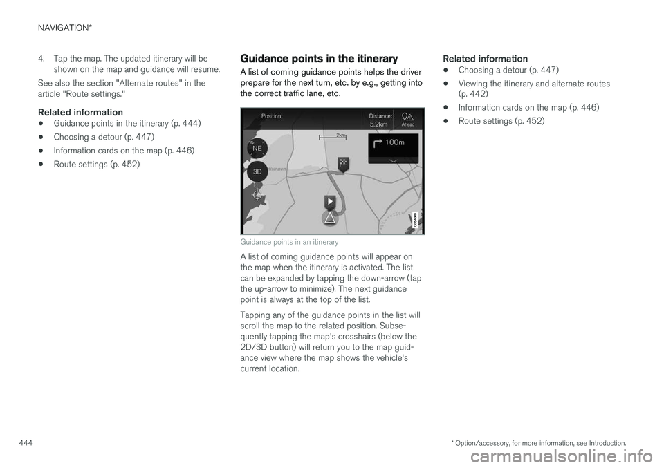 VOLVO XC90 2015  Owners Manual NAVIGATION*
* Option/accessory, for more information, see Introduction.
444 4. Tap the map. The updated itinerary will be
shown on the map and guidance will resume.
See also the section "Alternate