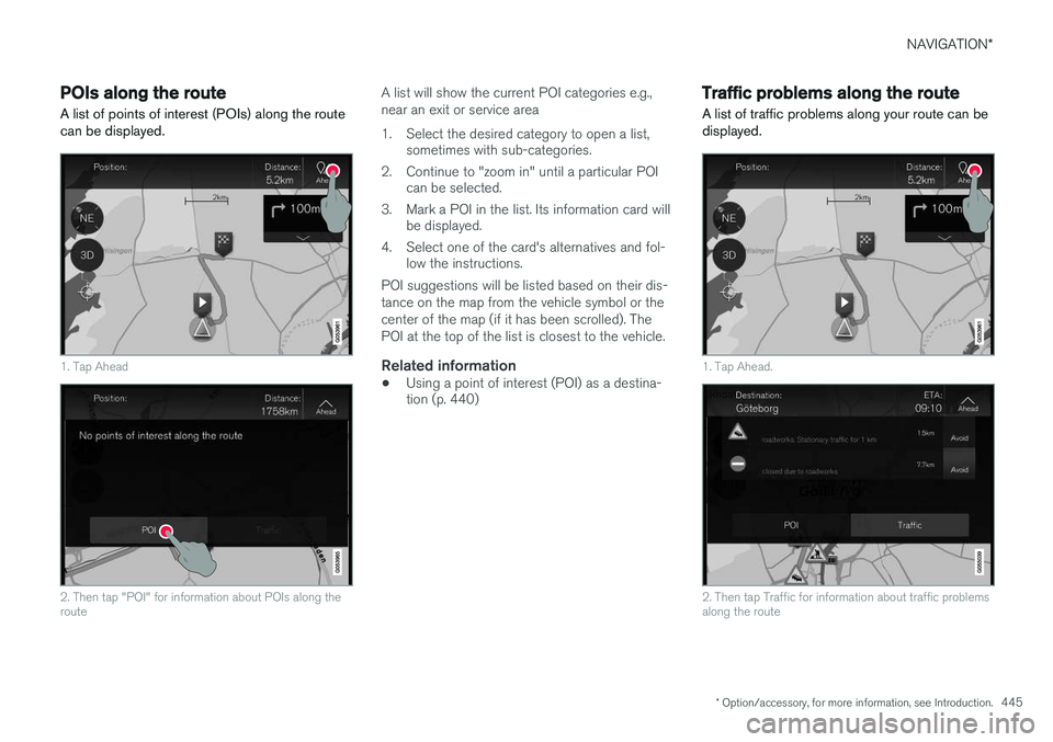 VOLVO XC90 2015  Owners Manual NAVIGATION*
* Option/accessory, for more information, see Introduction.
445
POIs along the route
A list of points of interest (POIs) along the route can be displayed.
1. Tap Ahead
2. Then tap "POI