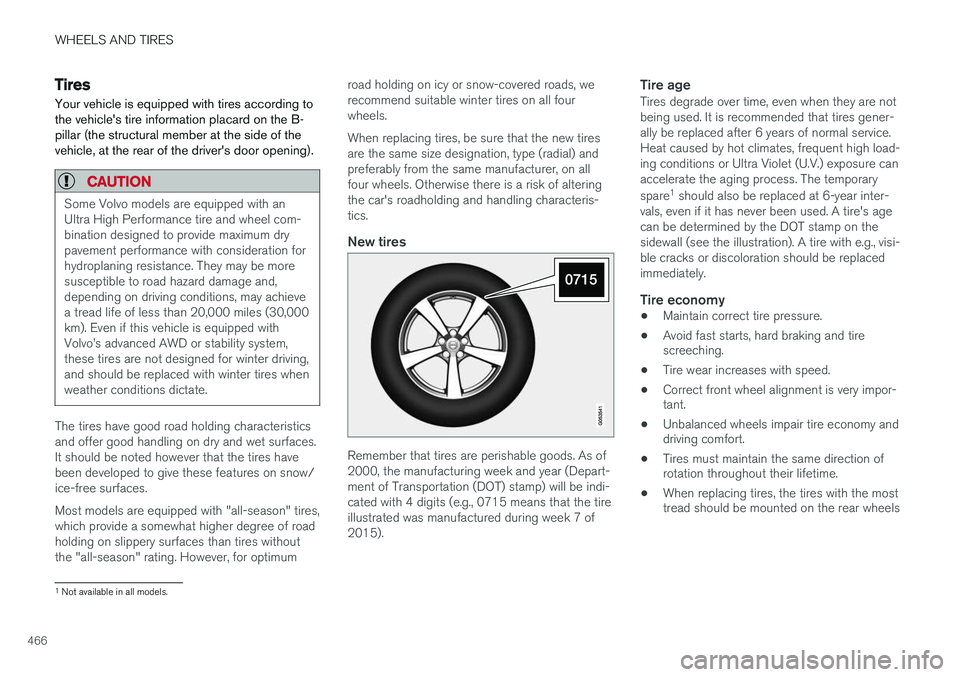 VOLVO XC90 2015  Owners Manual WHEELS AND TIRES
466
Tires
Your vehicle is equipped with tires according to the vehicles tire information placard on the B-pillar (the structural member at the side of thevehicle, at the rear of the 