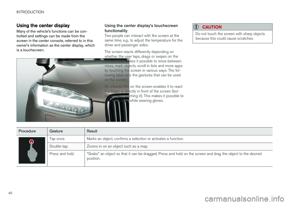 VOLVO XC90 2015 Service Manual INTRODUCTION
46
Using the center display
Many of the vehicles functions can be con- trolled and settings can be made from thescreen in the center console, referred to in thisowners information as th VOLVO XC90 2015 Service Manual INTRODUCTION
46
Using the center display
Many of the vehicles functions can be con- trolled and settings can be made from thescreen in the center console, referred to in thisowners information as th