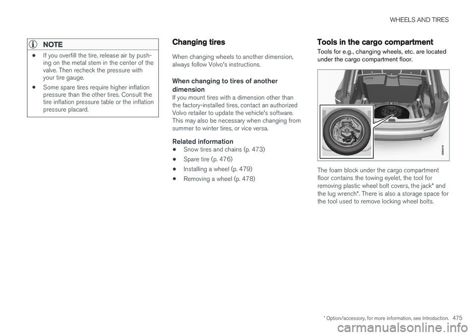 VOLVO XC90 2015  Owners Manual WHEELS AND TIRES
* Option/accessory, for more information, see Introduction.475
NOTE
•If you overfill the tire, release air by push- ing on the metal stem in the center of thevalve. Then recheck the