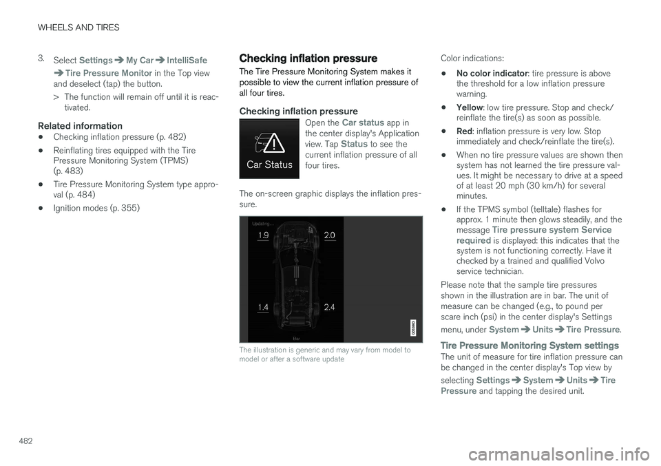 VOLVO XC90 2015  Owners Manual WHEELS AND TIRES
4823.
Select 
SettingsMy CarIntelliSafe
Tire Pressure Monitor in the Top view
and deselect (tap) the button. 
> The function will remain off until it is reac- tivated.
Related informa