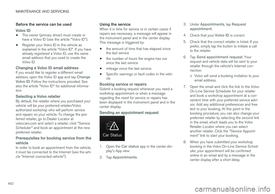 VOLVO XC90 2015  Owners Manual MAINTENANCE AND SERVICING
492
Before the service can be used
Volvo ID
•The owner (primary driver) must create or have a Volvo ID (see the article "Volvo ID").
• Register your Volvo ID in t