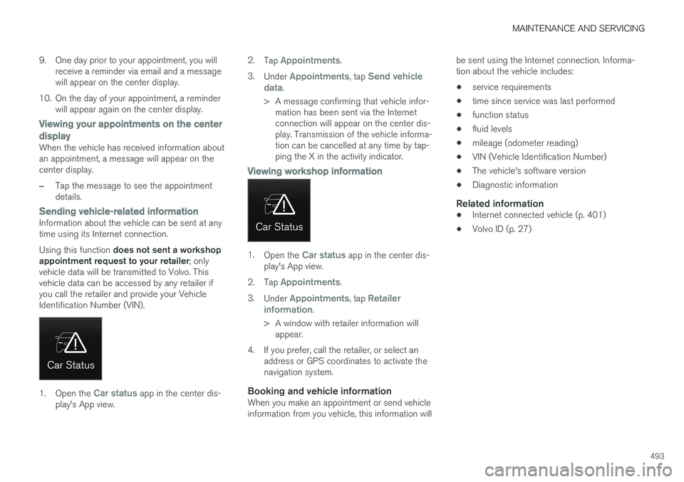 VOLVO XC90 2015 Owners Manual MAINTENANCE AND SERVICING
493
9. One day prior to your appointment, you will
receive a reminder via email and a message will appear on the center display.
10. On the day of your appointment, a reminde VOLVO XC90 2015 Owners Manual MAINTENANCE AND SERVICING
493
9. One day prior to your appointment, you will
receive a reminder via email and a message will appear on the center display.
10. On the day of your appointment, a reminde