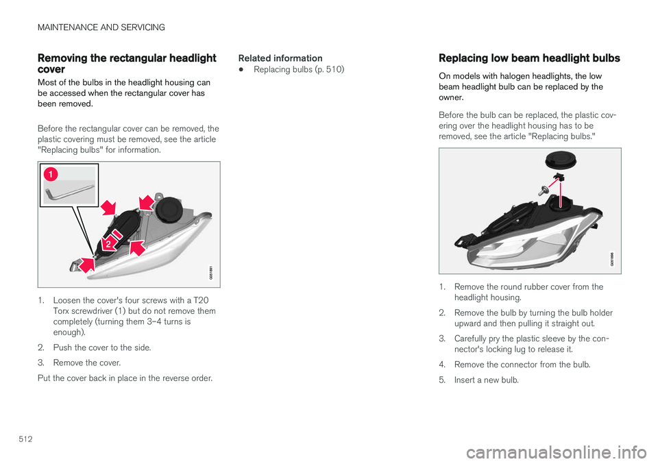 VOLVO XC90 2015 Owners Manual MAINTENANCE AND SERVICING
512
Removing the rectangular headlight cover
Most of the bulbs in the headlight housing can be accessed when the rectangular cover hasbeen removed.
Before the rectangular cov VOLVO XC90 2015 Owners Manual MAINTENANCE AND SERVICING
512
Removing the rectangular headlight cover
Most of the bulbs in the headlight housing can be accessed when the rectangular cover hasbeen removed.
Before the rectangular cov